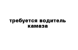 требуется водитель камаза